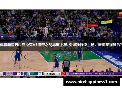 体育新星PK! 克拉克VS佩奇之战再度上演, 引爆独行侠主场，谁将笑到最后？